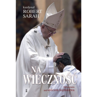 Na wieczność Rozważania nad obliczem kapłaństwa