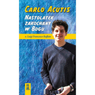 Carlo Acutis Nastolatek zakochany w Bogu