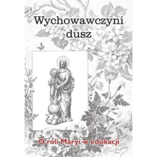 Wychowawczyni dusz. O roli Maryi w edukacji