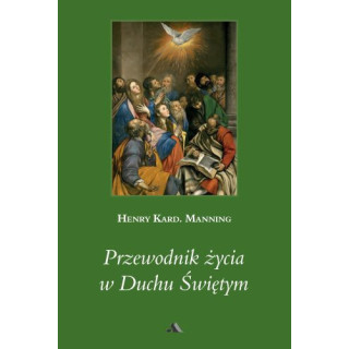 Przewodnik życia w Duchu Świętym - kard. Henry Manning