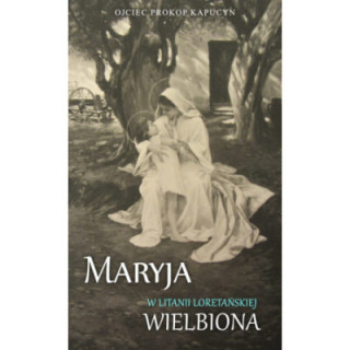 Maryja w Litanii Loretańskiej wielbiona
